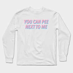 YOU CAN PEE NEXT TO ME :) Long Sleeve T-Shirt